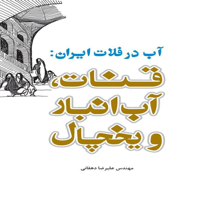 آموزشگاه کاشانه کتاب آب در فلات ایران:قنات،آب انبار و یخچال نویسنده مهندس  علیرضا دهقانی
